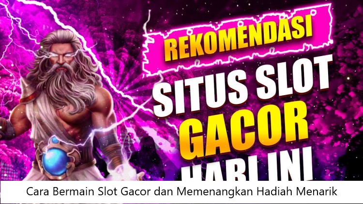 Cara Bermain Slot Gacor dan Memenangkan Hadiah Menarik