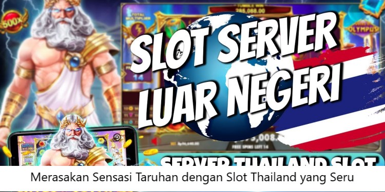 Merasakan Sensasi Taruhan dengan Slot Thailand yang Seru