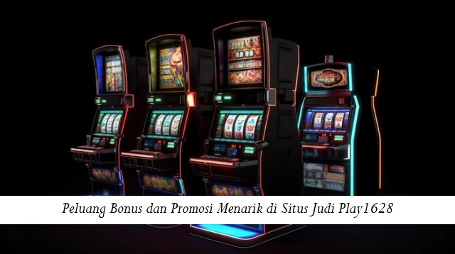 Peluang Bonus dan Promosi Menarik di Situs Judi Play1628